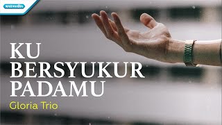 Ku Bersyukur PadaMu  Gloria Trio Official lyric video [upl. by Vinson]