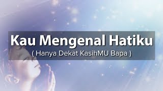 KAU MENGENAL HATIKU  HANYA DEKAT KASIHMU BAPA   LIRIK amp COVER [upl. by Ali]