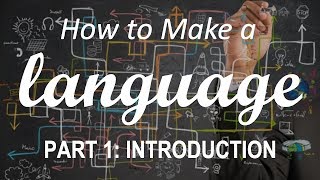 How to Make a Language  Part 1 Introduction [upl. by Oflunra]