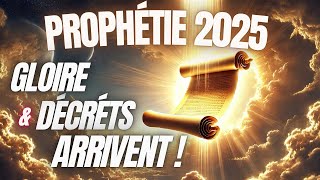 PROPHÉTIE 2025  GLOIRE ET DÉCRETS ARRIVENT [upl. by Basia]