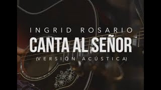 CANTA AL SEÑOR  Ingrid Rosario  Vérsion Acústica [upl. by Adnahsed787]