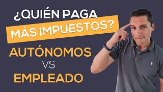 ¿Quién paga MÁS IMPUESTOS AUTÓNOMOS vs EMPLEADO [upl. by Aisile]