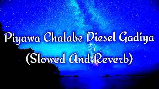 Piyawa Chalabe Diesel Gadiya Slowed And Reverb [upl. by Sami]