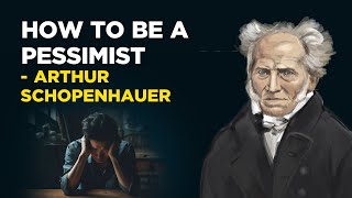 How To Be A Pessimist  Arthur Schopenhauer Philosophical Pessimism [upl. by Arev]