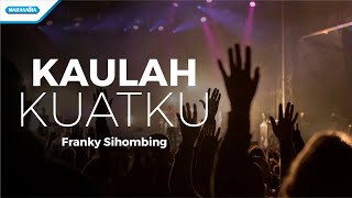 Kaulah Kuatku  Franky Sihombing Official lyric video [upl. by Kurzawa]