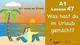 Learn German  Perfekt  Was hast du im Urlaub gemacht  German for beginners  A1  Lesson 47 [upl. by Lerred]