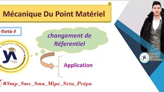 mécanique du point matériel smpcsmaprépa partie8 Application Changement de réferentiel [upl. by Animrac]