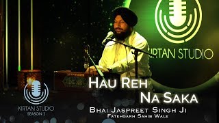 Gurbani Kirtan  Kirtan Studio  Hau Reh Na Saka  Bhai Jaspreet Singh Fatehgarh Sahib Wale  S2 E1 [upl. by August]