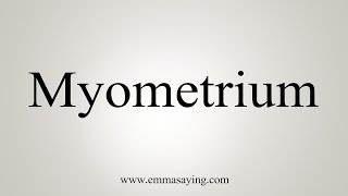 How To Say Myometrium [upl. by Arimahs837]