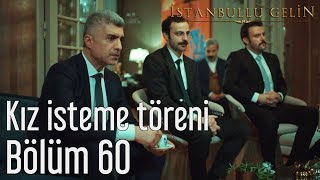 İstanbullu Gelin 60 Bölüm  Kız İsteme Töreni [upl. by Eresed]