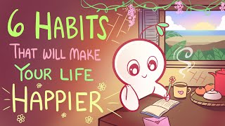 6 Habits That Will Make Your Life Happier [upl. by Eatnuhs]