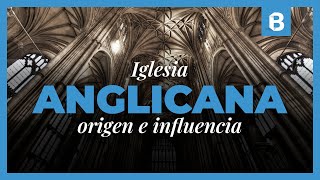 ¿Qué es y cómo nació el ANGLICANISMO ¿Qué podemos APRENDER de los ANGLICANOS  BITE [upl. by Aleece26]