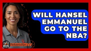 Will Hansel Emmanuel Go To The NBA  The Basketball Xpert [upl. by Alfonzo543]