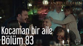 İstanbullu Gelin 83 Bölüm  Kocaman Bir Aile [upl. by Pfosi]