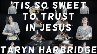 Tis So Sweet to Trust in Jesus  Taryn Harbridge [upl. by Harwill]