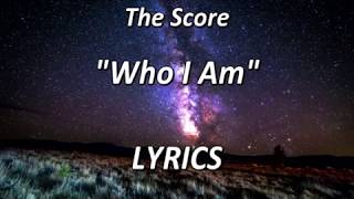 The Score  Who I Am  LYRICS [upl. by Kronfeld]