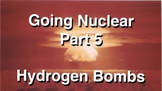 Going Nuclear  Nuclear Science  Part 5  Hydrogen Bombs [upl. by Nonnerb]