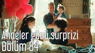 İstanbullu Gelin 84 Bölüm  Anneler Günü Sürprizi [upl. by Ahsyla]