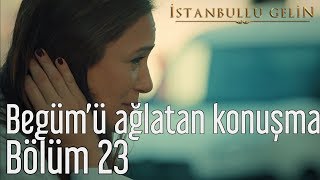 İstanbullu Gelin 23 Bölüm  Begümü Ağlatan Konuşma [upl. by Sakiv]