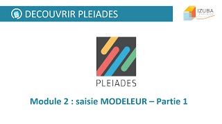 Découvrir Pleiades  Module 2  Saisie MODELEUR  partie 1 [upl. by Airtal]