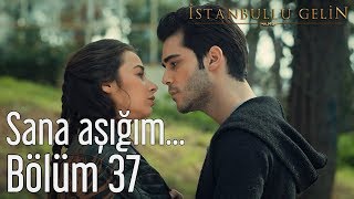 İstanbullu Gelin 37 Bölüm  Sana Aşığım [upl. by Aushoj]