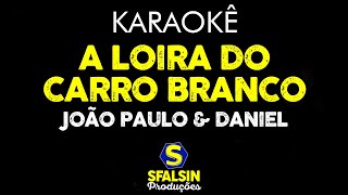 A LOIRA DO CARRO BRANCO  João Paulo amp Daniel KARAOKÊ VERSION [upl. by Ydnic824]